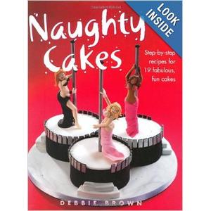 Naughty Cakes Step-by-Step Recipes for 19 Fabulous Fun Cakes